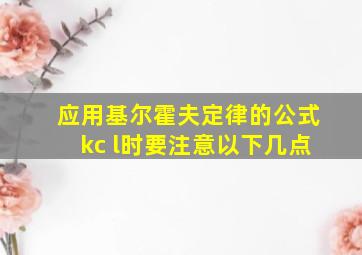 应用基尔霍夫定律的公式kc l时要注意以下几点